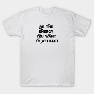 Be The Energy That You Want To Attract T-Shirt